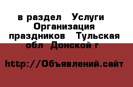  в раздел : Услуги » Организация праздников . Тульская обл.,Донской г.